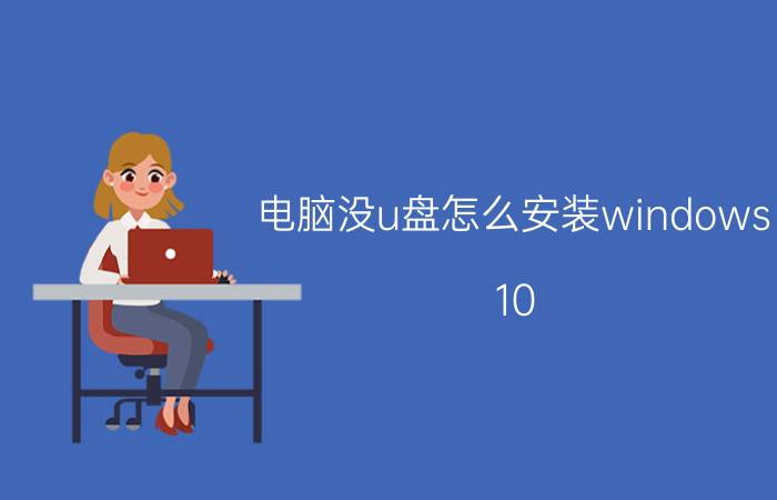 电脑没u盘怎么安装windows 10 win10电脑没网怎么安装驱动？